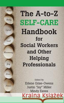 The A-To-Z Self-Care Handbook for Social Workers and Other Helping Professionals Erlene Grise-Owens Erlene Grise-Owens Justin 