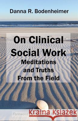 On Clinical Social Work: Meditations and Truths From the Field Bodenheimer, Danna R. 9781929109654 New Social Worker Press