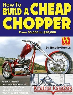 How to Build a Cheap Chopper Timothy Remus Wolfgang Publications Inc 9781929133178 Wolfgang Publications, Inc.