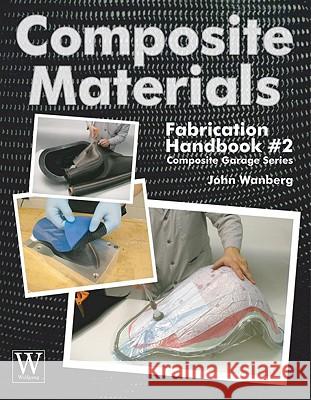 Composite Materials: Fabrication Hdbk #2 Wanberg, John 9781929133932 Wolfgang Publications