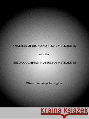 Analyses of Iron and Stone Meteorites, with the Field Columbian Museum of Meteorites Oliver Cummings Farrington 9781929148028 Wexford College Press