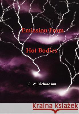 (Thermionic) Emission From Hot Bodies Richardson, O. W. 9781929148103 Wexford College Press