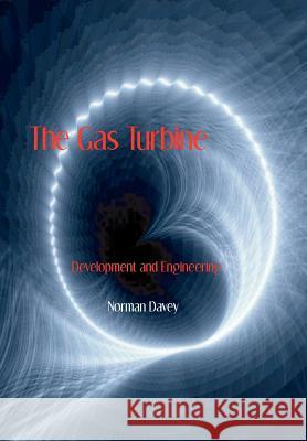 The Gas Turbine - Development and Engineering Norman Davey 9781929148202 Wexford College Press