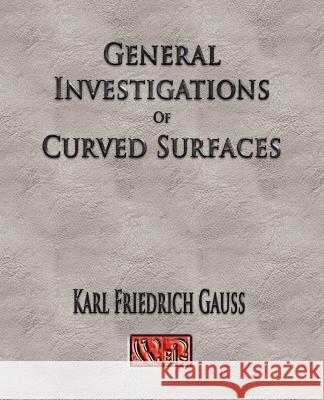 General Investigations Of Curved Surfaces - Unabridged Carl Friedrich Gauss                     Adam Hiltebeitel                         James Morehead 9781929148776