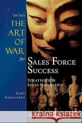 Sun Tzu's The Art of War for Sales Force Success: Strategy for Sales Managers Sun Tzu Gary Gagliardi Gary Gagliardi 9781929194551 Clearbridge Publishing