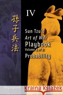 Volume 4: Sun Tzu's Art of War Playbook: Probability Gary Gagliardi Sun Tzu 9781929194797