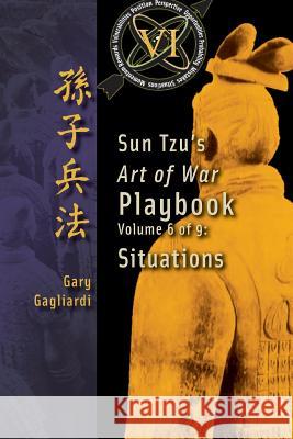 Volume 6: Sun Tzu's Art of War Playbook: Situations Gary Gagliardi 9781929194810