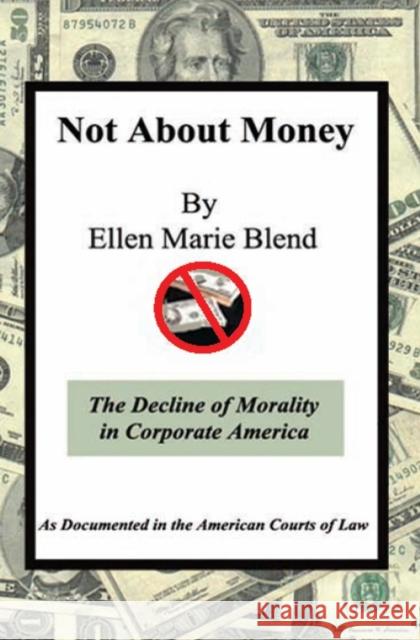 Not About Money: The Decline of Morality in Corporate America Blend, Ellen Marie 9781929219056 Leasing Concepts