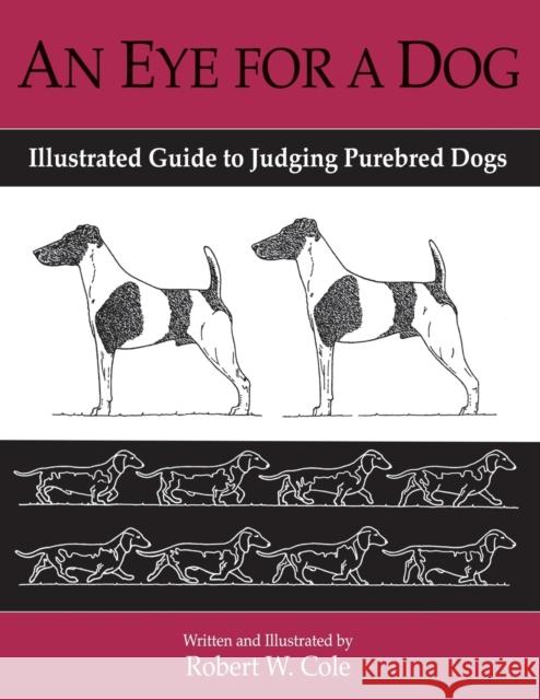 An Eye for a Dog: Illustrated Guide to Judging Purebred Dogs Cole, Robert W. 9781929242146 FIRST STONE