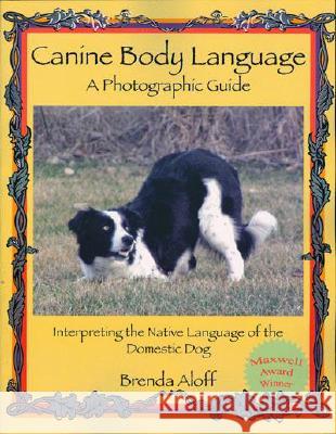 Canine Body Language: A Photographic Guide: Interpreting the Native Brenda Aloff 9781929242351 Dogwise Publishing