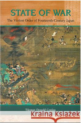 State of War: The Violent Order of Fourteenth-Century Japanvolume 46 Conlan, Thomas Donald 9781929280162 U of M Center for Japanese Studies