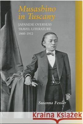 Musashino in Tuscany: Japanese Overseas Travel Literature, 1860-1912volume 50 Fessler, Susanna 9781929280292 U of M Center for Japanese Studies