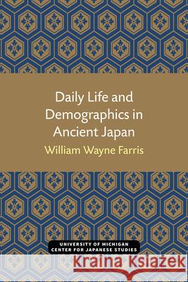 Daily Life and Demographics in Ancient Japan: Volume 63 Farris, William Wayne 9781929280506