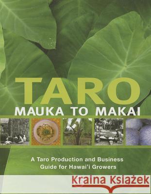 Taro Mauka to Makai: A Taro Production and Business Guide for Hawai'i Growers Dale Evans   9781929325214 University of Hawaii at Manoa, College of Agr