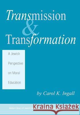 Transmission & Transformation: A Jewish Perspective on Moral Education Ingall, Carol K. 9781929419029 Jewish Theological Seminary of America
