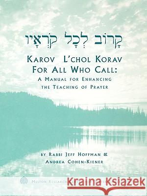 Karov L'chol Korav, For All Who Call : A Manual for Enhancing the Teaching of Prayer Jeff Hoffman Andrea Cohen-Kiener 9781929419036 Melton Research Center