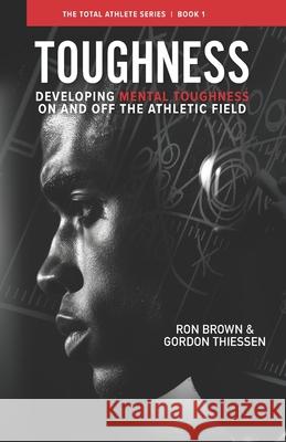 Toughness: Developing Mental Toughness On And Off The Athletic Field Ron Brown 9781929478958 Cross Training Publishing