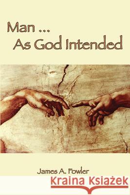 Man As God Intended Fowler, James A. 9781929541287