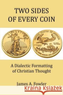 Two Sides of Every Coin: The Dialectic Formatting of Christian Thought James a. Fowler 9781929541539