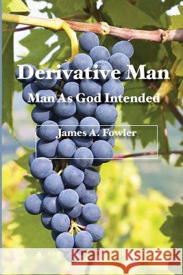 Derivative Man: Man As God Intended Fowler, James A. 9781929541584