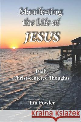 Manifesting the Life of Jesus: Daily Readings on the Christ-Life Jim Fowler 9781929541638