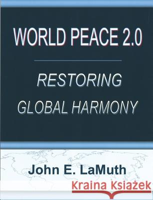 World Peace 2.0: Restoring Global Harmony John Lamuth 9781929649006