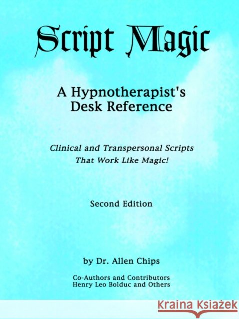 Script Magic: A Hypnotherapist's Desk Reference -- 2nd Edition Dr Allen Chips, DCH, Ph.D. 9781929661060 Transpersonal Publishing