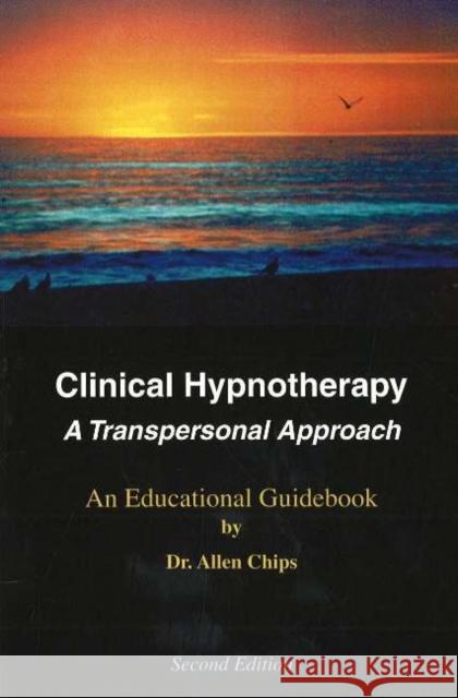 Clinical Hypnotherapy: A Transpersonal Approach --  An Educational Guidebook Dr Allen Chips 9781929661084 Transpersonal Publishing