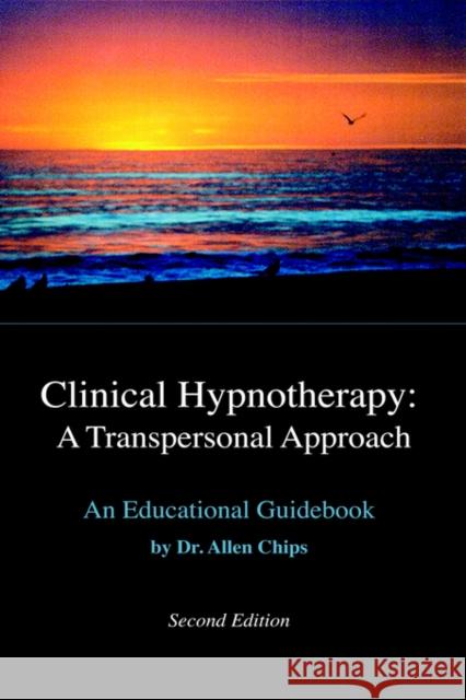 Clinical Hypnotherapy -- A Transpersonal Approach : An Educational Guidebook -- Revised 2nd Edition Allen S. Chips 9781929661091 