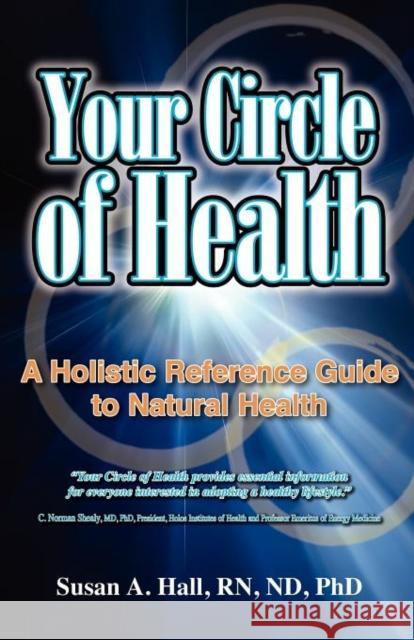 Your Circle of Health: A Holistic Reference Guide to Natural Health Susan A Hall, RN, ND, Ph.D. 9781929661367 Transpersonal Publishing