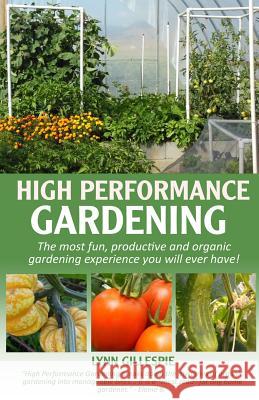 High Performance Gardening: The most fun, productive and organic gardening experience you will ever have! Gillespie, Lynn 9781929709069 TLC Publishing (VA)