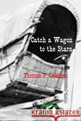 Catch a Wagon to the Stars Thomas F. Sheehan 9781929763849