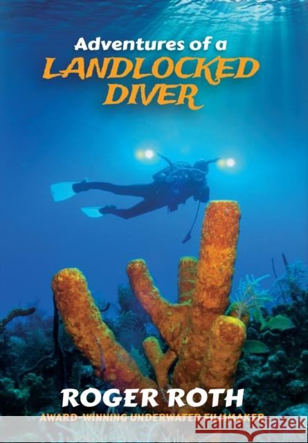 Adventures of a Landlocked Diver Roger Roth   9781929765355 Holon Publishing / Collective Press