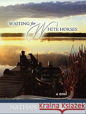 Waiting for White Horses Nathan Jorgenson 9781929774951 Greenleaf Book Group