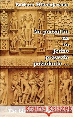 Na Poczatku Na to Jedno Przyszlo Pozadanie ...: Hymny Rigwedy O Stworzeniu Swiata Barbara Mikolajewska 9781929865253 Lintons' Video Press