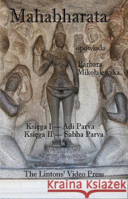 Mahabharata, Ksiega I & II, Adi Parva & Sabha Parva Anonymous                                Barbara Mikolajewska 9781929865345 Lintons' Video Press