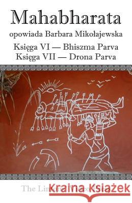 Mahabharata, Ksiega VI Bhiszma Parva Ksiega VII Drona Parva Anonymous                                Barbara Mikolajewska 9781929865376 Lintons' Video Press