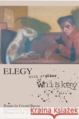 Elegy with a Glass of Whiskey Crystal Bacon Stephen Dunn 9781929918539 BOA Editions