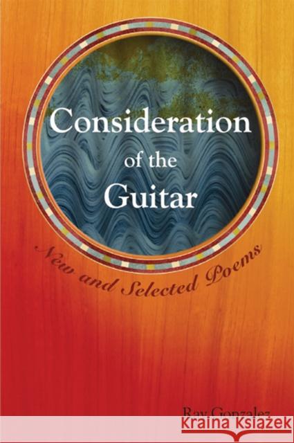 Consideration of the Guitar: New and Selected Poems Ray Gonzalez 9781929918706 BOA Editions