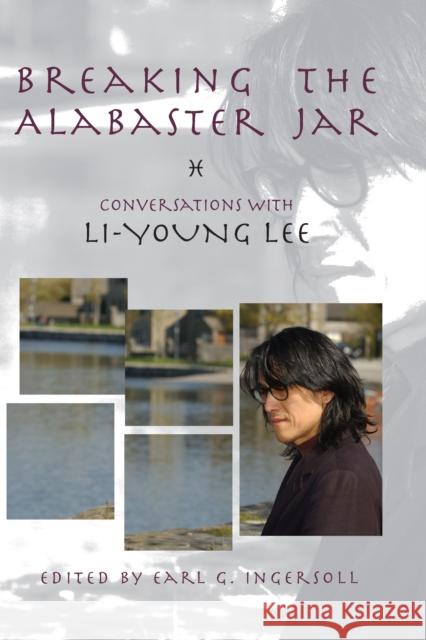 Breaking the Alabaster Jar: Conversations with Li-Young Lee Li-Young Lee Earl G. Ingersoll 9781929918829 BOA Editions