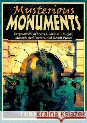 Mysterious Monuments: Encyclopedia of Secret Illuminati Designs, Masonic Architecture, and Occult Places Texe Marrs 9781930004467 Rivercrest Publishing