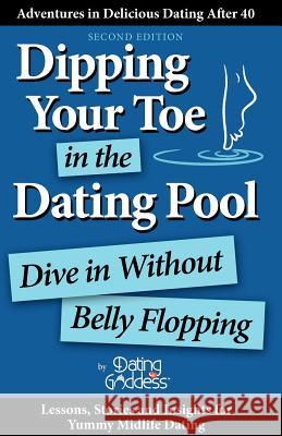 Dipping Your Toe in the Dating Pool: Dive In Without Belly Flopping Goddess, Dating 9781930039322 Dating Goddess Productions