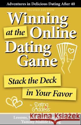 Winning at the Online Dating Game: Stack the Deck in Your Favor Dating Goddess 9781930039377 Dating Goddess Productions