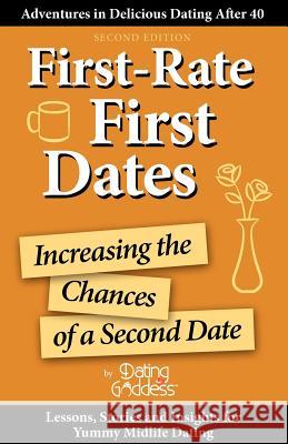 First-Rate First Dates: Increasing the Chances of a Second Date Goddess Dating 9781930039391 Dating Goddess Productions