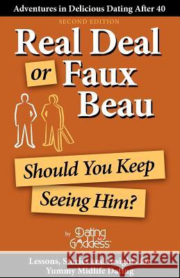 Real Deal or Faux Beau: Should You Keep Seeing Him? Dating Goddess 9781930039407 Dating Goddess Productions