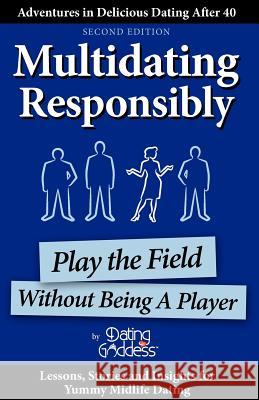 Multidating Responsibly: Play the Field Without Being A Player Goddess, Dating 9781930039933 Dating Goddess Productions