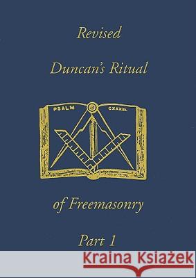 Revised Duncan's Ritual Of Freemasonry Part 1 Duncan, Malcolm C. 9781930097339 Lushena Books