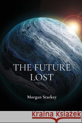 The Future Lost Morgan Starkey 9781930101180 Morgan Starkey