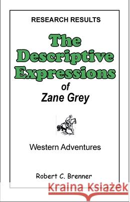 The Descriptive Expressions of Zane Grey Brennerbooks 9781930199699 Robert C. Brenner