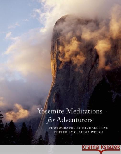 Yosemite Meditations for Adventurers Claudia Welsh Michael Frye 9781930238466 Yosemite Association